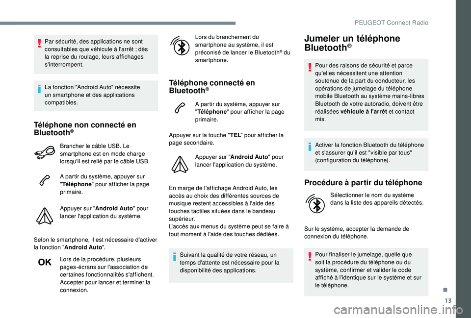 PEUGEOT 3008 2018  Manuel du propriétaire (in French) 13
Par sécurité, des applications ne sont 
consultables que véhicule à l'arrêt  ; dès 
la reprise du roulage, leurs affichages 
s'interrompent.
La fonction "Android Auto" nécess