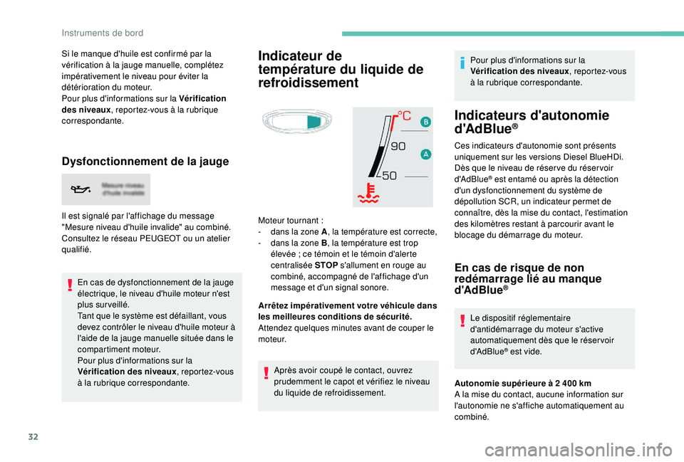 PEUGEOT 3008 2018  Manuel du propriétaire (in French) 32
Si le manque d'huile est confirmé par la 
vérification à la jauge manuelle, complétez 
impérativement le niveau pour éviter la 
détérioration du moteur.
Pour plus d'informations sur