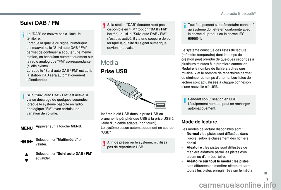 PEUGEOT 3008 2018  Manuel du propriétaire (in French) 7
Suivi DAB / FM
Le "DAB" ne couvre pas à 100% le 
territoire.
Lorsque la qualité du signal numérique 
est mauvaise, le "Suivi auto DAB  /   FM" 
permet de continuer à écouter une