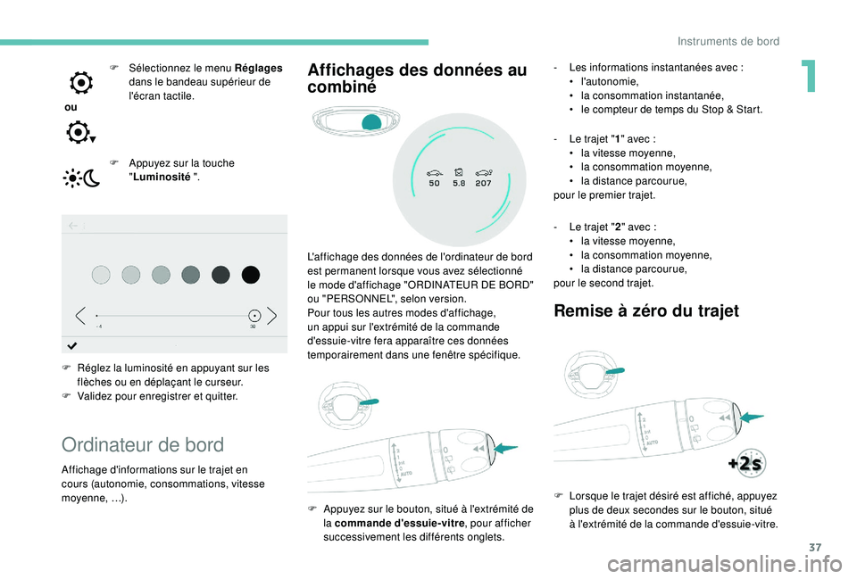 PEUGEOT 3008 2018  Manuel du propriétaire (in French) 37
 ou F  
Sél
 ectionnez le menu Réglages
 
dans le bandeau supérieur de 
l'écran tactile.
F  
A
 ppuyez sur la touche 
" Luminosité ".
F
 
R
 églez la luminosité en appuyant sur l