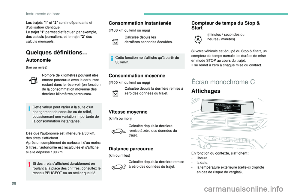 PEUGEOT 3008 2018  Manuel du propriétaire (in French) 38
Écran monochrome C
Affichages
En fonction du contexte, s'affichent :
-  l'heure,
-
 
l
 a date,
-
 
l
 a température extérieure (celle-ci clignote 
en cas de risque de verglas),
Les traj