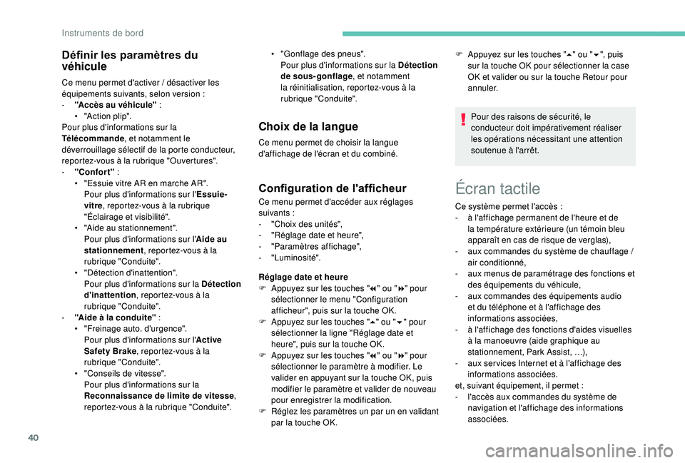 PEUGEOT 3008 2018 Manuel du propriétaire (in French) 40
Écran tactile
Définir les paramètres du
véhicule
Ce menu permet d'activer / désactiver les
éq uipements suivants, selon version :
-
"
Accès au véhicule" :
•
"
A PEUGEOT 3008 2018 Manuel du propriétaire (in French) 40
Écran tactile
Définir les paramètres du
véhicule
Ce menu permet d'activer / désactiver les
éq uipements suivants, selon version :
-
"
Accès au véhicule" :
•
"
A
