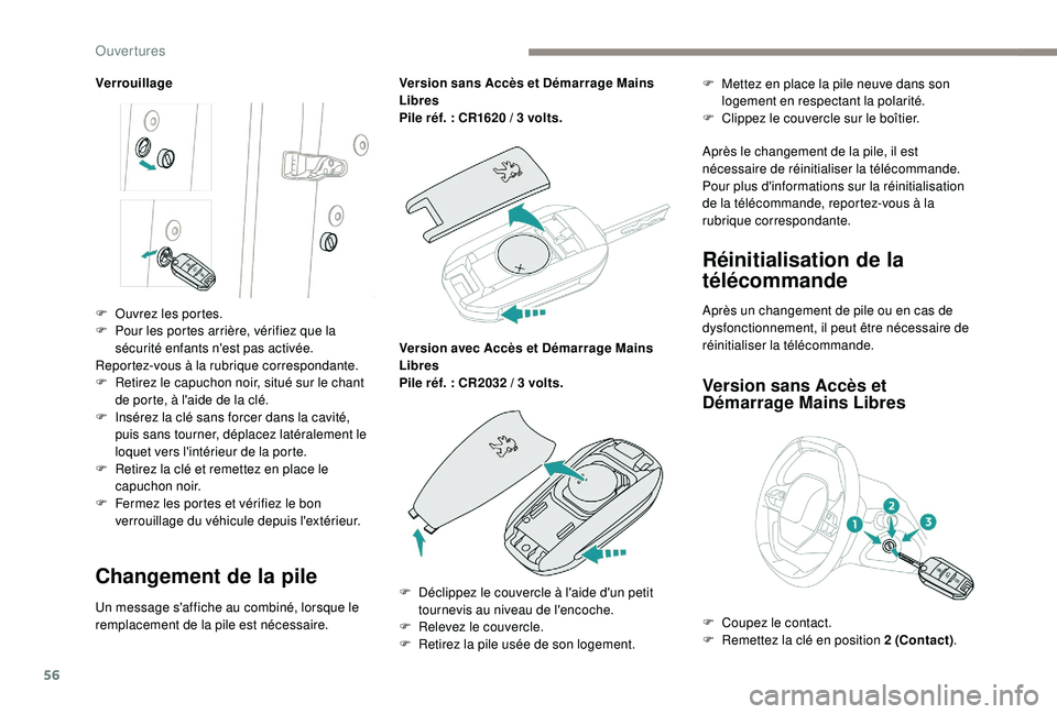 PEUGEOT 3008 2018 Manuel du propriétaire (in French) 56
Verrouillage
Changement de la pile
Un message s'affiche au combiné, lorsque le
remplacement de la pile est nécessaire.Version sans Accès et Démarrage Mains
Libres
Pile réf.
: CR1620 PEUGEOT 3008 2018 Manuel du propriétaire (in French) 56
Verrouillage
Changement de la pile
Un message s'affiche au combiné, lorsque le
remplacement de la pile est nécessaire.Version sans Accès et Démarrage Mains
Libres
Pile réf.
: CR1620
