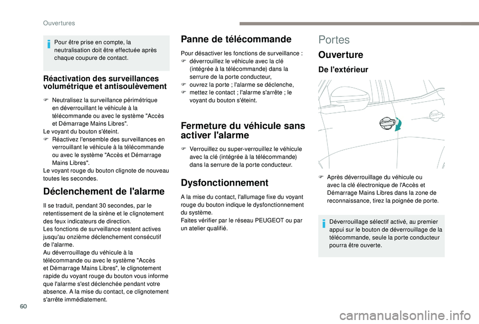 PEUGEOT 3008 2018  Manuel du propriétaire (in French) 60
Pour être prise en compte, la 
neutralisation doit être effectuée après 
chaque coupure de contact.
Réactivation des surveillances 
volumétrique et antisoulèvement
F Neutralisez la surveilla