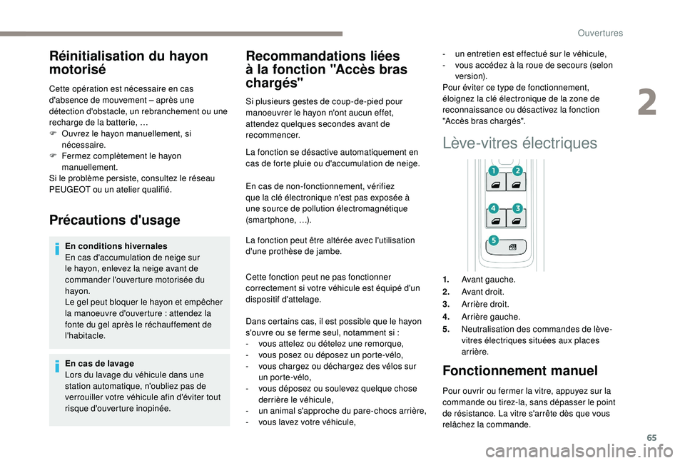 PEUGEOT 3008 2018  Manuel du propriétaire (in French) 65
Réinitialisation du hayon 
motorisé
Cette opération est nécessaire en cas 
d'absence de mouvement  – après une 
détection d'obstacle, un rebranchement ou une 
recharge de la batteri
