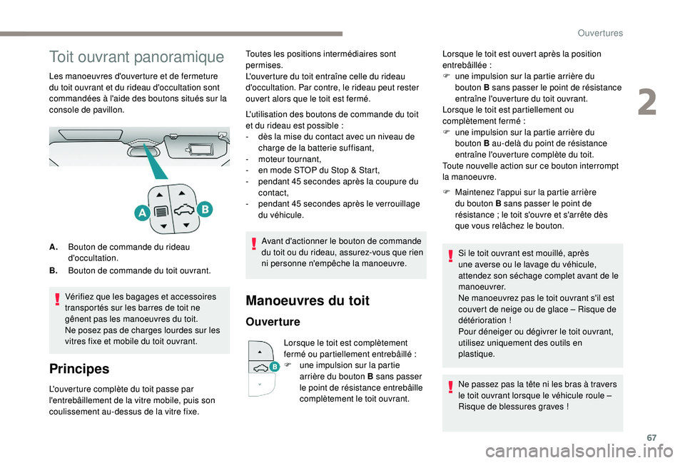 PEUGEOT 3008 2018  Manuel du propriétaire (in French) 67
Toit ouvrant panoramique
Les manoeuvres d'ouverture et de fermeture 
du toit ouvrant et du rideau d'occultation sont 
commandées à l'aide des boutons situés sur la 
console de pavill