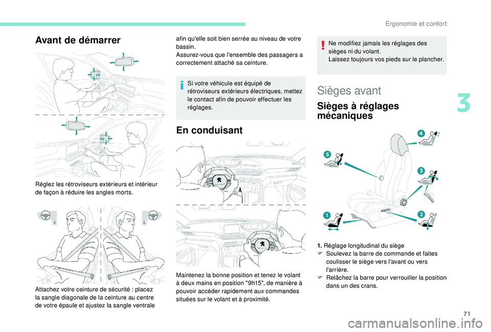 PEUGEOT 3008 2018 Manuel du propriétaire (in French) 71
Avant de démarrer
Réglez les rétroviseurs extérieurs et intérieur
de façon à réduire les angles morts.afin qu'elle soit bien serrée au niveau de votre
bassin.
Assurez-vous que l' PEUGEOT 3008 2018 Manuel du propriétaire (in French) 71
Avant de démarrer
Réglez les rétroviseurs extérieurs et intérieur
de façon à réduire les angles morts.afin qu'elle soit bien serrée au niveau de votre
bassin.
Assurez-vous que l'