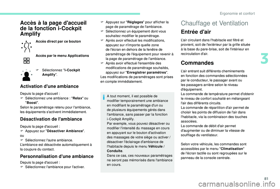 PEUGEOT 3008 2018  Manuel du propriétaire (in French) 81
Accès à la page d'accueil 
de la fonction i-Cockpit 
Amplify
Accès direct par ce bouton
Accès par le menu Applications
F 
Sél
 ectionnez " i-Cockpit 
Amplify ".
Activation d'un