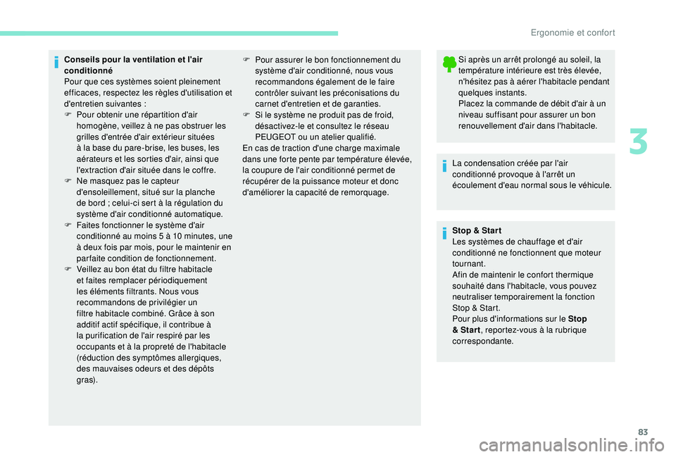 PEUGEOT 3008 2018  Manuel du propriétaire (in French) 83
Conseils pour la ventilation et l'air 
conditionné
Pour que ces systèmes soient pleinement 
efficaces, respectez les règles d'utilisation et 
d'entretien suivantes  :
F
 
P
 our obte