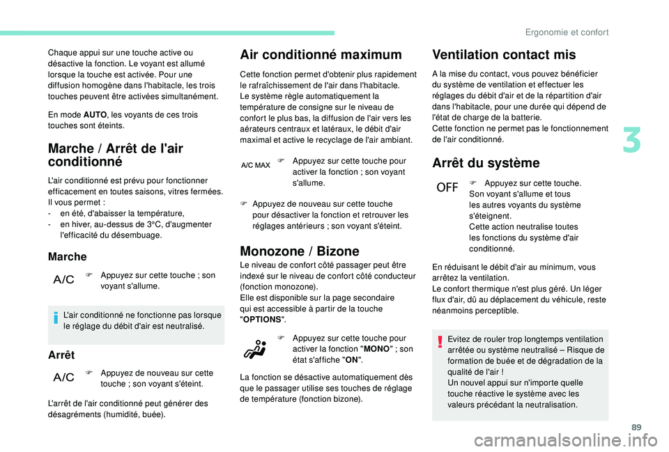 PEUGEOT 3008 2018  Manuel du propriétaire (in French) 89
Chaque appui sur une touche active ou 
désactive la fonction. Le voyant est allumé 
lorsque la touche est activée. Pour une 
diffusion homogène dans l'habitacle, les trois 
touches peuvent 
