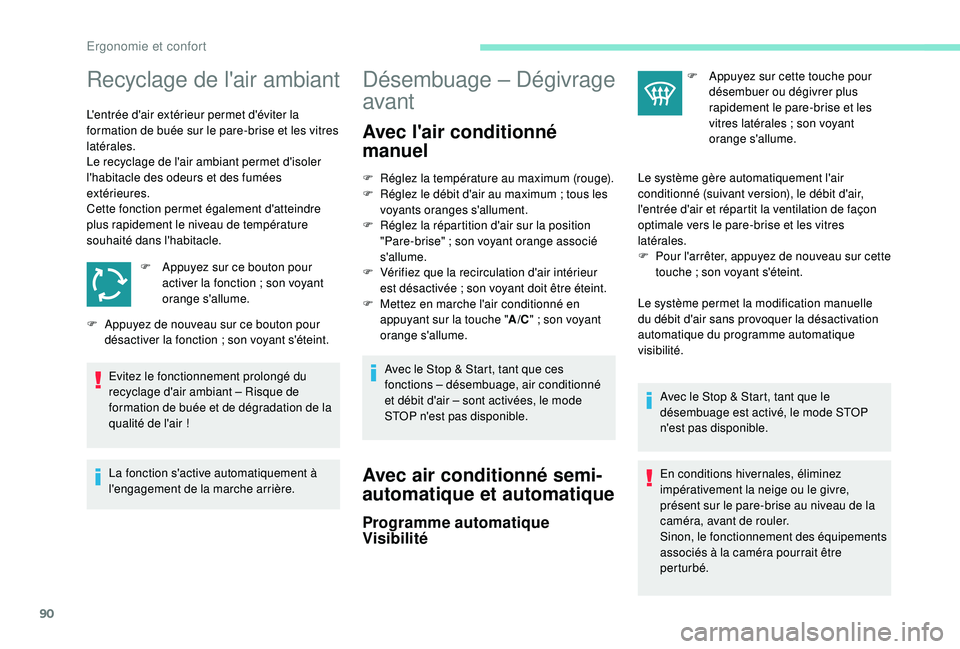 PEUGEOT 3008 2018  Manuel du propriétaire (in French) 90
Recyclage de l'air ambiant
L'entrée d'air extérieur permet d'éviter la 
formation de buée sur le pare-brise et les vitres 
latérales.
Le recyclage de l'air ambiant permet d