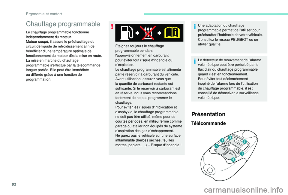 PEUGEOT 3008 2018  Manuel du propriétaire (in French) 92
Chauffage programmable
Le chauffage programmable fonctionne 
indépendamment du moteur.
Moteur coupé, il assure le préchauffage du 
circuit de liquide de refroidissement afin de 
bénéficier d&#
