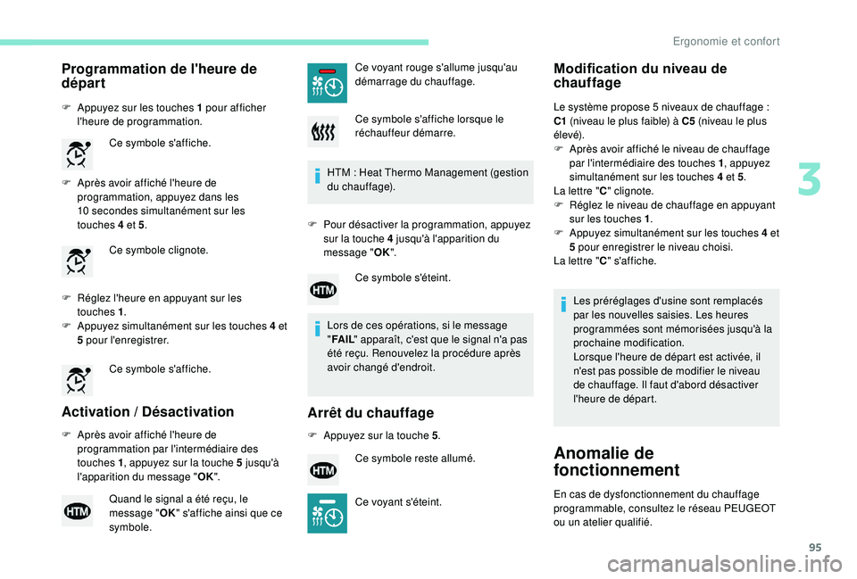 PEUGEOT 3008 2018  Manuel du propriétaire (in French) 95
Programmation de l'heure de 
départ
F Appuyez sur les touches 1 pour afficher l'heure de programmation.
F
 
A
 près avoir affiché l'heure de 
programmation, appuyez dans les 
10
  se