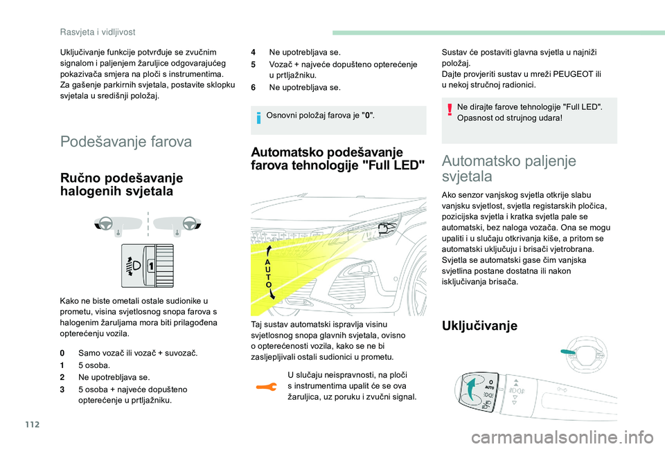 PEUGEOT 3008 2018 Upute Za Rukovanje (in Croatian) 112
Automatsko podešavanje
farova tehnologije "Full LED"
U slučaju neispravnosti, na ploči
s instrumentima upalit će se ova
žaruljica, uz poruku i zvučni signal.Ne dirajte farove tehn PEUGEOT 3008 2018 Upute Za Rukovanje (in Croatian) 112
Automatsko podešavanje
farova tehnologije "Full LED"
U slučaju neispravnosti, na ploči
s instrumentima upalit će se ova
žaruljica, uz poruku i zvučni signal.Ne dirajte farove tehn