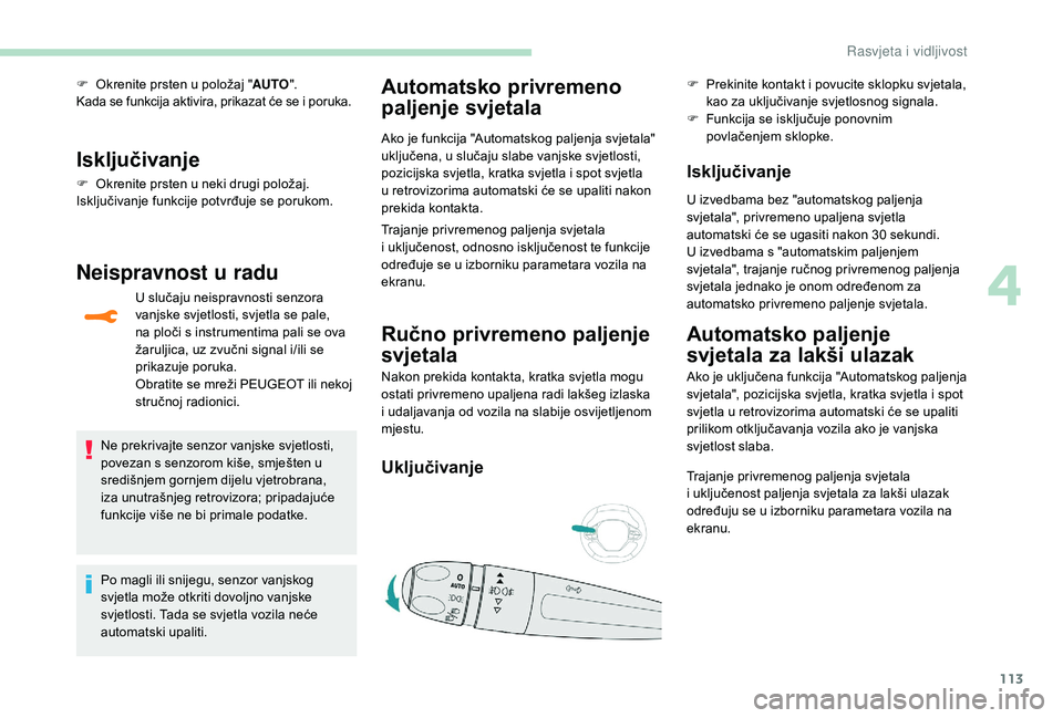 PEUGEOT 3008 2018 Upute Za Rukovanje (in Croatian) 113
F Okrenite prsten u položaj "AUTO".
Kada se funkcija aktivira, prikazat će se i poruka.
Isključivanje
F Okrenite prsten u neki drugi položaj.
Isključivanje funkcije potvrđuje se poru PEUGEOT 3008 2018 Upute Za Rukovanje (in Croatian) 113
F Okrenite prsten u položaj "AUTO".
Kada se funkcija aktivira, prikazat će se i poruka.
Isključivanje
F Okrenite prsten u neki drugi položaj.
Isključivanje funkcije potvrđuje se poru