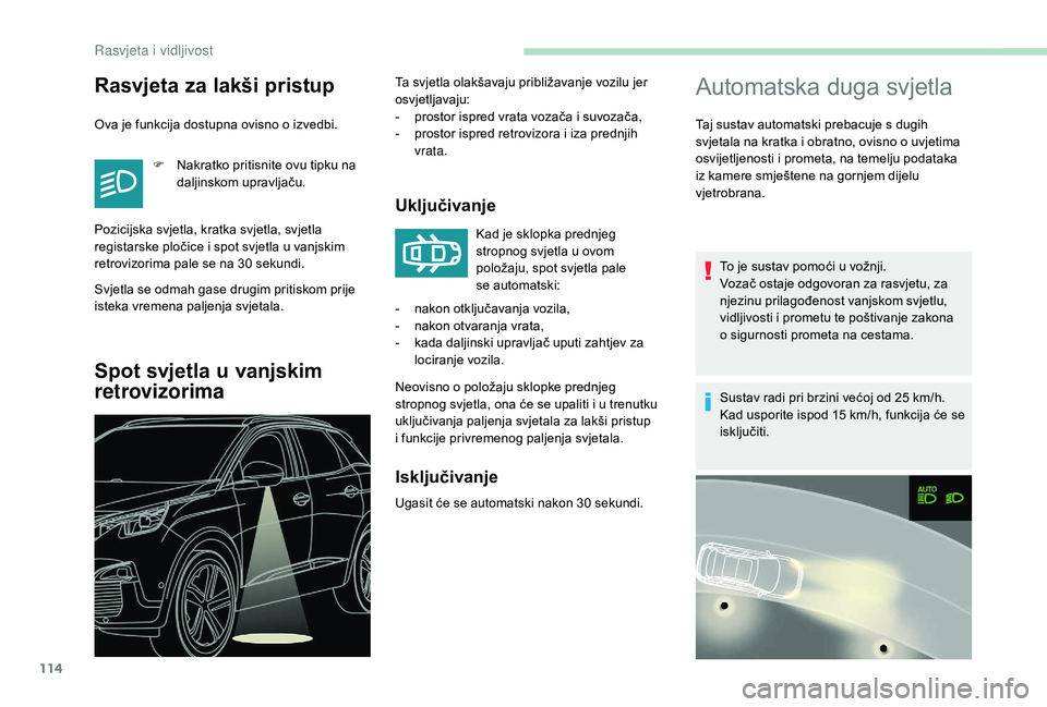 PEUGEOT 3008 2018 Upute Za Rukovanje (in Croatian) 114
Automatska duga svjetla
Taj sustav automatski prebacuje s dugih
svjetala na kratka i obratno, ovisno o uvjetima
osvijetljenosti i prometa, na temelju podataka
iz kamere smještene na gornjem di PEUGEOT 3008 2018 Upute Za Rukovanje (in Croatian) 114
Automatska duga svjetla
Taj sustav automatski prebacuje s dugih
svjetala na kratka i obratno, ovisno o uvjetima
osvijetljenosti i prometa, na temelju podataka
iz kamere smještene na gornjem di