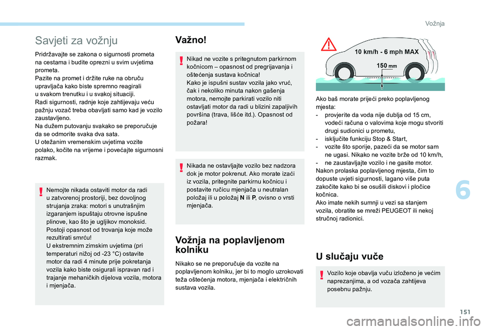 PEUGEOT 3008 2018 Upute Za Rukovanje (in Croatian) 151
Savjeti za vožnju
Pridržavajte se zakona o sigurnosti prometa
na cestama i budite oprezni u svim uvjetima
prometa.
Pazite na promet i držite ruke na obruču
upravljača kako biste spremno re PEUGEOT 3008 2018 Upute Za Rukovanje (in Croatian) 151
Savjeti za vožnju
Pridržavajte se zakona o sigurnosti prometa
na cestama i budite oprezni u svim uvjetima
prometa.
Pazite na promet i držite ruke na obruču
upravljača kako biste spremno re