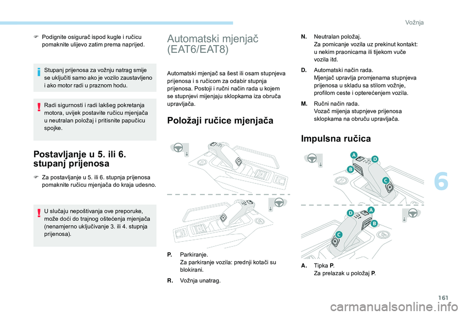 PEUGEOT 3008 2018  Upute Za Rukovanje (in Croatian) 161
F Podignite osigurač ispod kugle i ručicu pomaknite ulijevo zatim prema naprijed.
Stupanj prijenosa za vožnju natrag smije 
se
  uključiti samo ako je vozilo zaustavljeno 
i ako motor radi u p