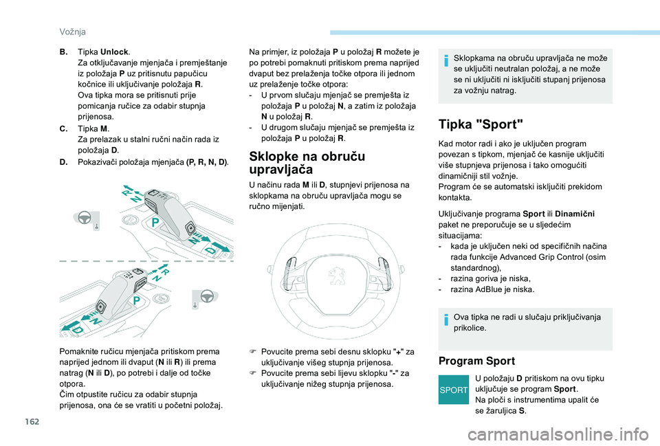 PEUGEOT 3008 2018  Upute Za Rukovanje (in Croatian) 162
SPORT
Pomaknite ručicu mjenjača pritiskom prema 
naprijed jednom ili dvaput (N ili R) ili prema 
natrag ( N ili D), po potrebi i dalje od točke 
otpora.
Čim otpustite ručicu za odabir stupnja
