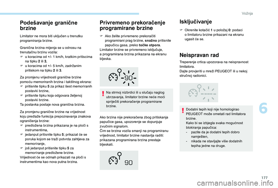 PEUGEOT 3008 2018  Upute Za Rukovanje (in Croatian) 177
Podešavanje granične 
brzine
Limitator ne mora biti uključen u trenutku 
programiranja brzine.
Granična brzina mijenja se u odnosu na 
trenutačnu brzinu vozila:
F 
u k
 oracima od +/- 1 km/h,