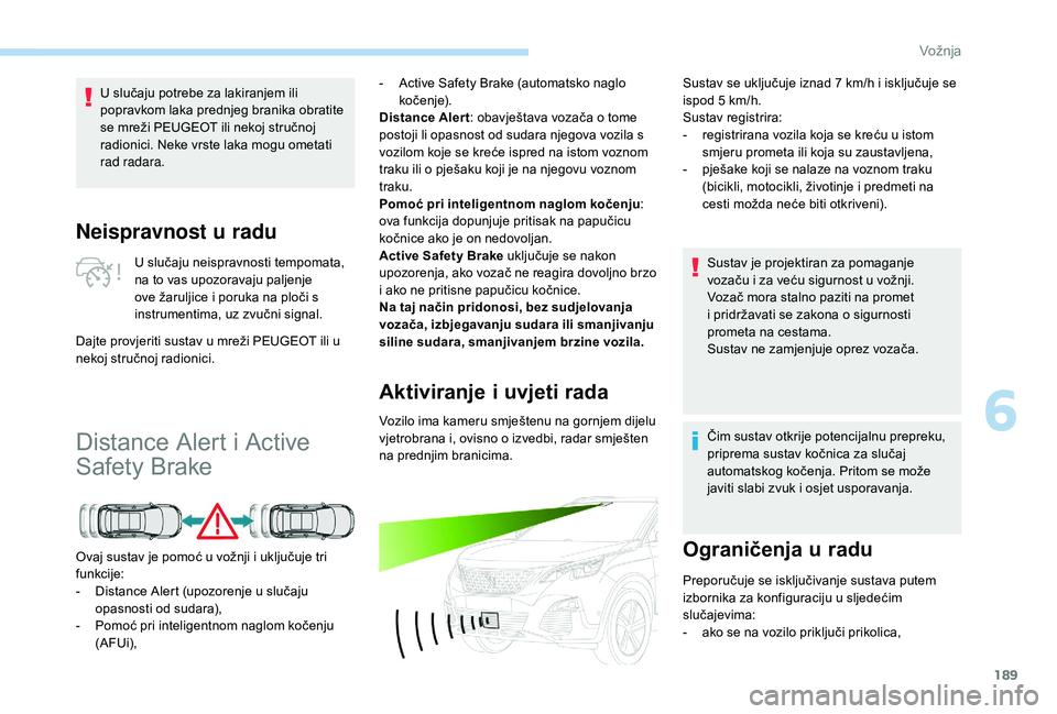 PEUGEOT 3008 2018 Upute Za Rukovanje (in Croatian) 189
Neispravnost u radu
U slučaju neispravnosti tempomata,
na to vas upozoravaju paljenje
ove žaruljice i poruka na ploči s
instrumentima, uz zvučni signal.
Dajte provjeriti sustav u mreži PEU PEUGEOT 3008 2018 Upute Za Rukovanje (in Croatian) 189
Neispravnost u radu
U slučaju neispravnosti tempomata,
na to vas upozoravaju paljenje
ove žaruljice i poruka na ploči s
instrumentima, uz zvučni signal.
Dajte provjeriti sustav u mreži PEU