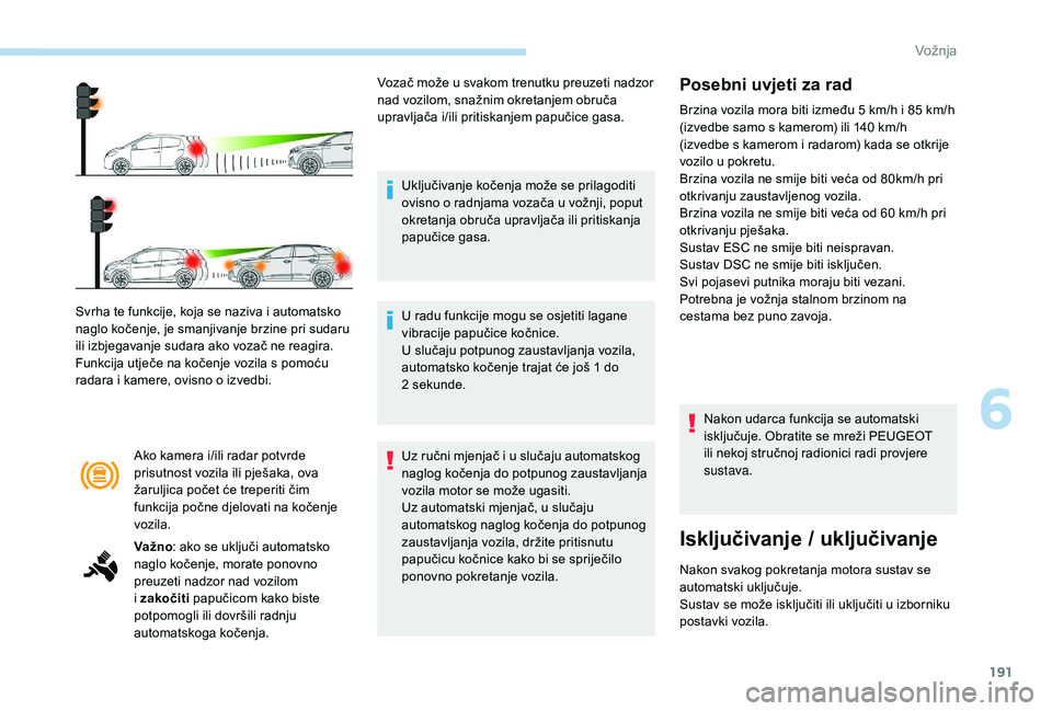 PEUGEOT 3008 2018 Upute Za Rukovanje (in Croatian) 191
Ako kamera i/ili radar potvrde
prisutnost vozila ili pješaka, ova
žaruljica počet će treperiti čim
funkcija počne djelovati na kočenje
vozila.
Svrha te funkcije, koja se naziva i automa PEUGEOT 3008 2018 Upute Za Rukovanje (in Croatian) 191
Ako kamera i/ili radar potvrde
prisutnost vozila ili pješaka, ova
žaruljica počet će treperiti čim
funkcija počne djelovati na kočenje
vozila.
Svrha te funkcije, koja se naziva i automa