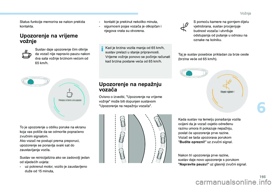 PEUGEOT 3008 2018 Upute Za Rukovanje (in Croatian) 193
Status funkcije memorira se nakon prekida
kontakta.
Upozorenje na vrijeme
vožnje
Sustav daje upozorenje čim otkrije
da vozač nije napravio pauzu nakon
dva sata vožnje brzinom većom od
65 PEUGEOT 3008 2018 Upute Za Rukovanje (in Croatian) 193
Status funkcije memorira se nakon prekida
kontakta.
Upozorenje na vrijeme
vožnje
Sustav daje upozorenje čim otkrije
da vozač nije napravio pauzu nakon
dva sata vožnje brzinom većom od
65