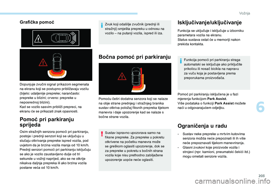 PEUGEOT 3008 2018 Upute Za Rukovanje (in Croatian) 203
Grafička pomoć
Dopunjuje zvučni signal prikazom segmenata
na ekranu koji se postupno približavaju vozilu
(bijelo: udaljenije prepreke; narančasto:
prepreke u blizini; cr veno: prepreke u
PEUGEOT 3008 2018 Upute Za Rukovanje (in Croatian) 203
Grafička pomoć
Dopunjuje zvučni signal prikazom segmenata
na ekranu koji se postupno približavaju vozilu
(bijelo: udaljenije prepreke; narančasto:
prepreke u blizini; cr veno: prepreke u