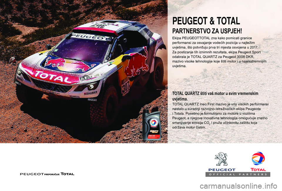 PEUGEOT 3008 2018 Upute Za Rukovanje (in Croatian) PEUGEOT & TOTAL
Za postizanje tih iznimnih rezultata, ekipa Peugeot Sport
odabrala je TOTAL QUARTZ za Peugeot 3008 DKR,
mazivo visoke tehnologije koje štiti motor i u najekstremnijim
uvjetima.
TOT PEUGEOT 3008 2018 Upute Za Rukovanje (in Croatian) PEUGEOT & TOTAL
Za postizanje tih iznimnih rezultata, ekipa Peugeot Sport
odabrala je TOTAL QUARTZ za Peugeot 3008 DKR,
mazivo visoke tehnologije koje štiti motor i u najekstremnijim
uvjetima.
TOT