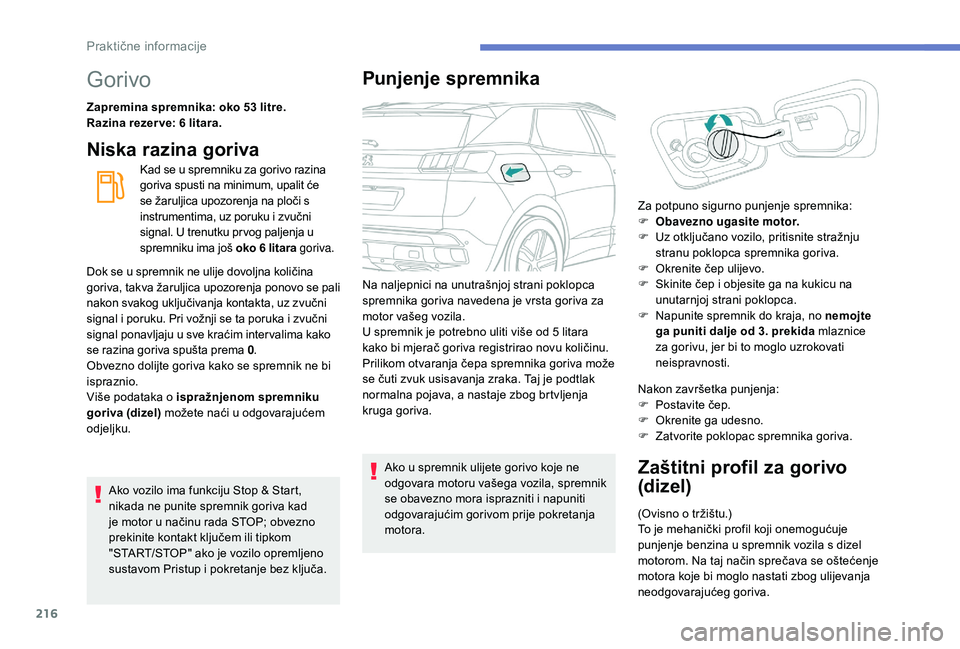 PEUGEOT 3008 2018 Upute Za Rukovanje (in Croatian) 216
Gorivo
Zapremina spremnika: oko 53 litre.
Razina rezer ve: 6 litara.
Niska razina goriva
Kad se u spremniku za gorivo razina
goriva spusti na minimum, upalit će
se žaruljica upozorenja na plo PEUGEOT 3008 2018 Upute Za Rukovanje (in Croatian) 216
Gorivo
Zapremina spremnika: oko 53 litre.
Razina rezer ve: 6 litara.
Niska razina goriva
Kad se u spremniku za gorivo razina
goriva spusti na minimum, upalit će
se žaruljica upozorenja na plo