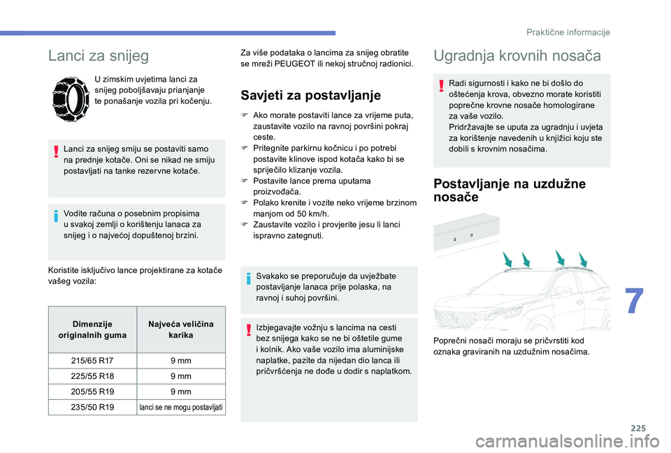 PEUGEOT 3008 2018 Upute Za Rukovanje (in Croatian) 225
Lanci za snijeg
U zimskim uvjetima lanci za
snijeg poboljšavaju prianjanje
te ponašanje vozila pri kočenju.
Lanci za snijeg smiju se postaviti samo
na prednje kotače. Oni se nikad ne smiju PEUGEOT 3008 2018 Upute Za Rukovanje (in Croatian) 225
Lanci za snijeg
U zimskim uvjetima lanci za
snijeg poboljšavaju prianjanje
te ponašanje vozila pri kočenju.
Lanci za snijeg smiju se postaviti samo
na prednje kotače. Oni se nikad ne smiju