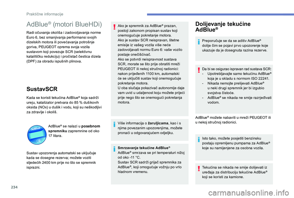 PEUGEOT 3008 2018  Upute Za Rukovanje (in Croatian) 234
AdBlue® (motori BlueHDi)
Radi očuvanja okoliša i zadovoljavanja norme 
Euro 6, bez smanjivanja per formansi svojih 
dizelskih motora ili povećavanja potrošnje 
goriva, PEUGEOT oprema svoja vo
