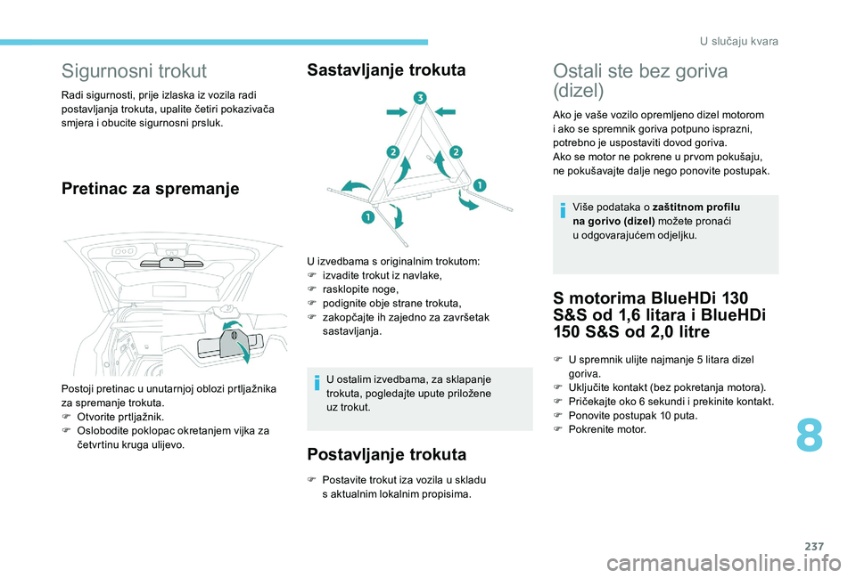 PEUGEOT 3008 2018  Upute Za Rukovanje (in Croatian) 237
Sigurnosni trokut
Radi sigurnosti, prije izlaska iz vozila radi 
postavljanja trokuta, upalite četiri pokazivača 
smjera i obucite sigurnosni prsluk.
Pretinac za spremanjeSastavljanje trokuta
U 