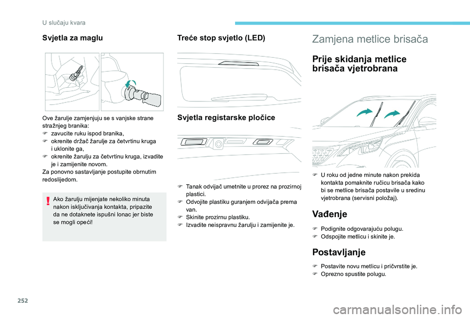 PEUGEOT 3008 2018  Upute Za Rukovanje (in Croatian) 252
Ako žarulju mijenjate nekoliko minuta 
nakon isključivanja kontakta, pripazite 
da  ne dotaknete ispušni lonac jer biste 
se
  mogli opeći!
Treće stop svjetlo (LED)
Svjetla registarske ploči