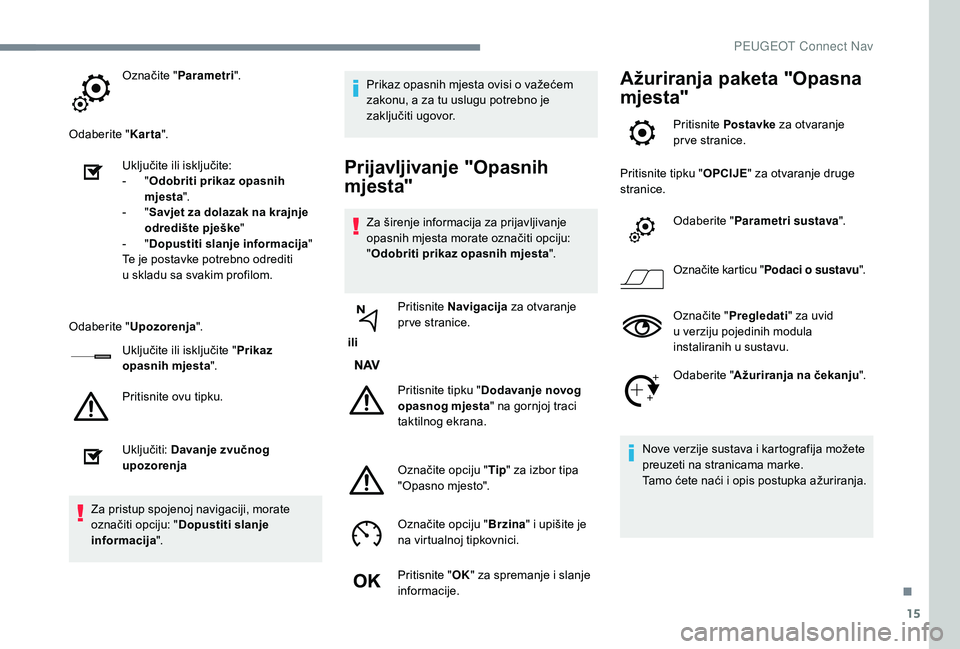 PEUGEOT 3008 2018  Upute Za Rukovanje (in Croatian) 15
Označite "Parametri ".
Odaberite " Karta".
Uključite ili isključite:
-
 
" O

dobriti prikaz opasnih 
mjesta ".
-
 
" S

avjet za dolazak na krajnje 
odredište pješ