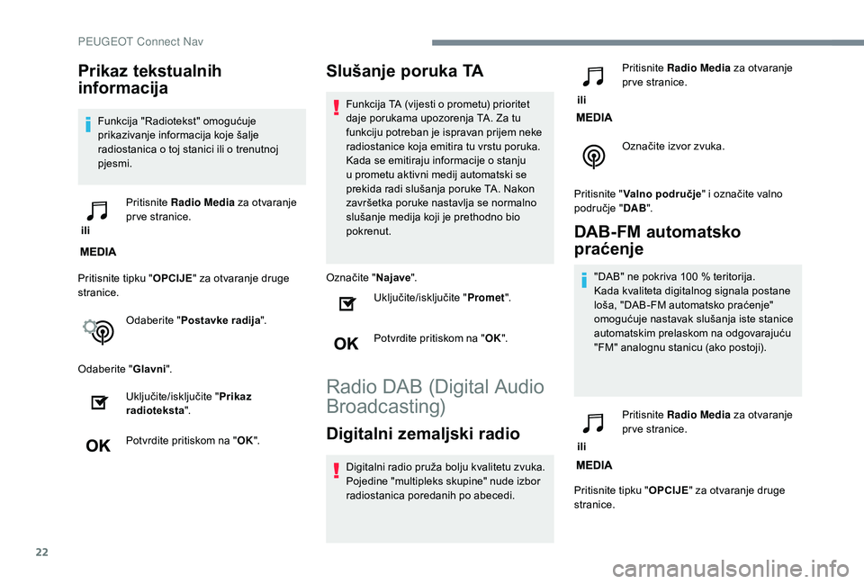 PEUGEOT 3008 2018 Upute Za Rukovanje (in Croatian) 22
Prikaz tekstualnih
informacija
Funkcija "Radiotekst" omogućuje
prikazivanje informacija koje šalje
radiostanica o toj stanici ili o trenutnoj
pjesmi.
ili Pritisnite
Radio Media za PEUGEOT 3008 2018 Upute Za Rukovanje (in Croatian) 22
Prikaz tekstualnih
informacija
Funkcija "Radiotekst" omogućuje
prikazivanje informacija koje šalje
radiostanica o toj stanici ili o trenutnoj
pjesmi.
ili Pritisnite
Radio Media za