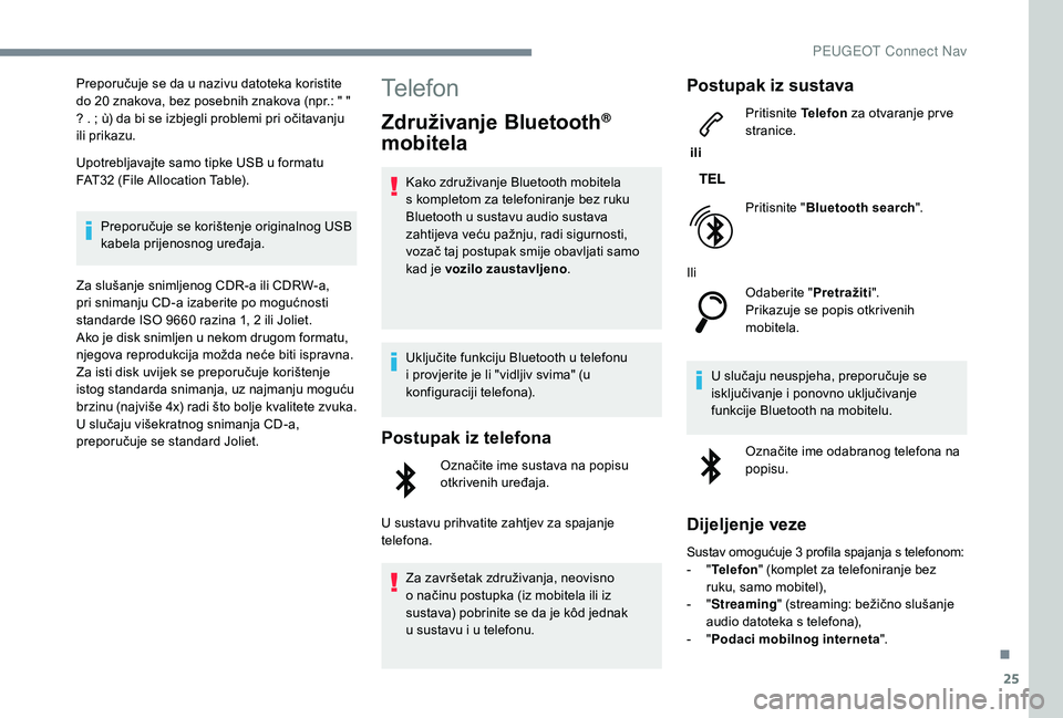 PEUGEOT 3008 2018 Upute Za Rukovanje (in Croatian) 25
Preporučuje se da u nazivu datoteka koristite
do 20 znakova, bez posebnih znakova (npr.: " "
? . ; ù) da bi se izbjegli problemi pri očitavanju
ili prikazu.
Upotrebljavajte samo tipke PEUGEOT 3008 2018 Upute Za Rukovanje (in Croatian) 25
Preporučuje se da u nazivu datoteka koristite
do 20 znakova, bez posebnih znakova (npr.: " "
? . ; ù) da bi se izbjegli problemi pri očitavanju
ili prikazu.
Upotrebljavajte samo tipke