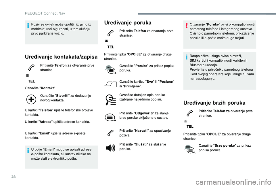 PEUGEOT 3008 2018 Upute Za Rukovanje (in Croatian) 28
Poziv se uvijek može uputiti i izravno iz
mobitela; radi sigurnosti, u tom slučaju
prvo parkirajte vozilo.
Uređivanje kontakata/zapisa
ili Pritisnite
Telefon za otvaranje pr ve
stranice.
Oz PEUGEOT 3008 2018 Upute Za Rukovanje (in Croatian) 28
Poziv se uvijek može uputiti i izravno iz
mobitela; radi sigurnosti, u tom slučaju
prvo parkirajte vozilo.
Uređivanje kontakata/zapisa
ili Pritisnite
Telefon za otvaranje pr ve
stranice.
Oz