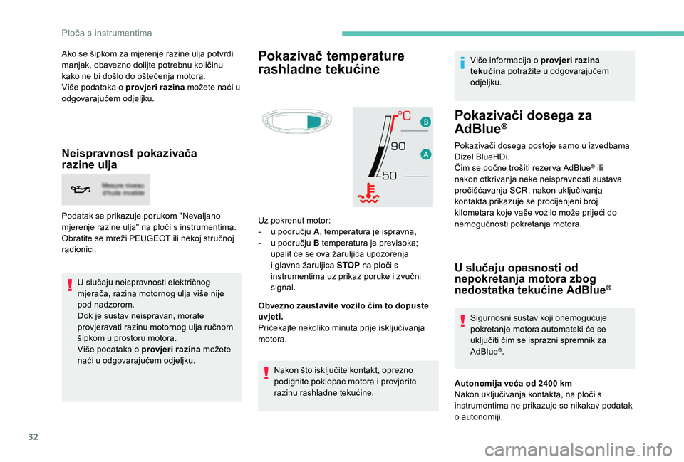 PEUGEOT 3008 2018  Upute Za Rukovanje (in Croatian) 32
Ako se šipkom za mjerenje razine ulja potvrdi 
manjak, obavezno dolijte potrebnu količinu 
kako ne bi došlo do oštećenja motora.
Više podataka o provjeri razina možete naći u 
odgovarajuće