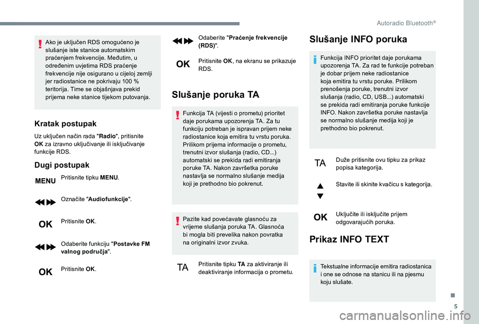 PEUGEOT 3008 2018 Upute Za Rukovanje (in Croatian) 5
Ako je uključen RDS omogućeno je
slušanje iste stanice automatskim
praćenjem frekvencije. Međutim, u
određenim uvjetima RDS praćenje
frekvencije nije osigurano u cijeloj zemlji
jer radio PEUGEOT 3008 2018 Upute Za Rukovanje (in Croatian) 5
Ako je uključen RDS omogućeno je
slušanje iste stanice automatskim
praćenjem frekvencije. Međutim, u
određenim uvjetima RDS praćenje
frekvencije nije osigurano u cijeloj zemlji
jer radio