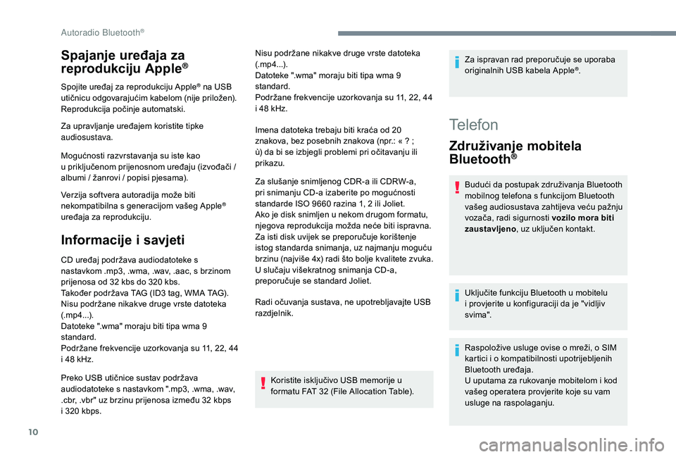 PEUGEOT 3008 2018 Upute Za Rukovanje (in Croatian) 10
Spajanje uređaja za
reprodukciju Apple®
Spojite uređaj za reprodukciju Apple® na USB
utičnicu odgovarajućim kabelom (nije priložen).
Reprodukcija počinje automatski.
Za upravljanje uređa PEUGEOT 3008 2018 Upute Za Rukovanje (in Croatian) 10
Spajanje uređaja za
reprodukciju Apple®
Spojite uređaj za reprodukciju Apple® na USB
utičnicu odgovarajućim kabelom (nije priložen).
Reprodukcija počinje automatski.
Za upravljanje uređa