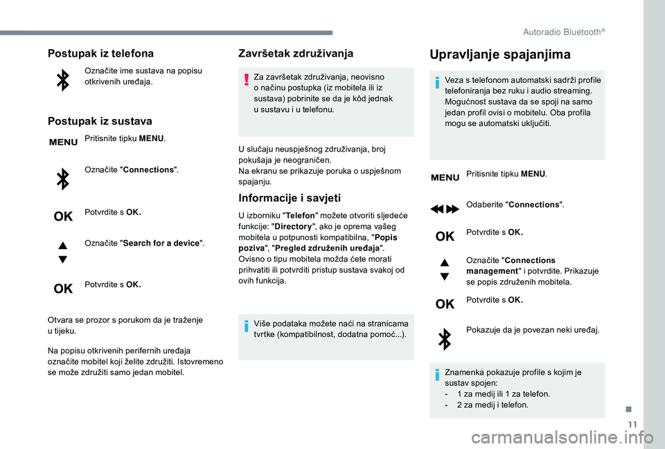 PEUGEOT 3008 2018 Upute Za Rukovanje (in Croatian) 11
Postupak iz telefona
Označite ime sustava na popisu
otkrivenih uređaja.
Postupak iz sustava
Pritisnite tipku MENU.
Označite " Connections ".
Potvrdite s OK.
Označite " Search for a PEUGEOT 3008 2018 Upute Za Rukovanje (in Croatian) 11
Postupak iz telefona
Označite ime sustava na popisu
otkrivenih uređaja.
Postupak iz sustava
Pritisnite tipku MENU.
Označite " Connections ".
Potvrdite s OK.
Označite " Search for a