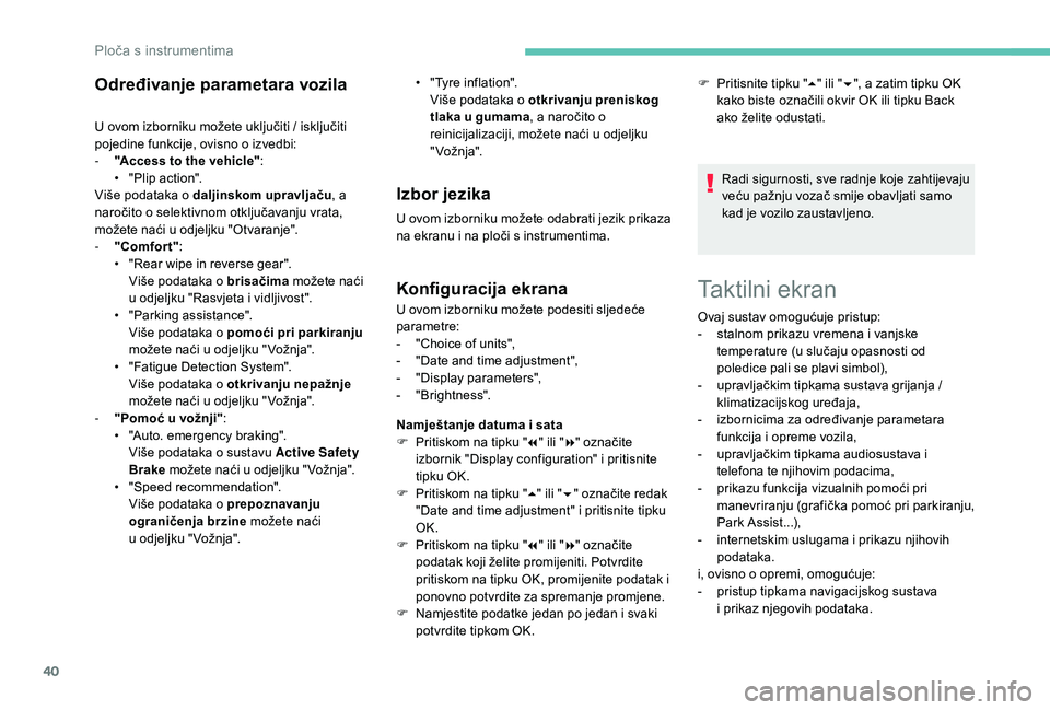 PEUGEOT 3008 2018 Upute Za Rukovanje (in Croatian) 40
Taktilni ekran
Određivanje parametara vozila
U ovom izborniku možete uključiti / isključiti
pojedine funkcije, ovisno o izvedbi:
-
"
Access to the vehicle" :
•
"
Plip action PEUGEOT 3008 2018 Upute Za Rukovanje (in Croatian) 40
Taktilni ekran
Određivanje parametara vozila
U ovom izborniku možete uključiti / isključiti
pojedine funkcije, ovisno o izvedbi:
-
"
Access to the vehicle" :
•
"
Plip action
