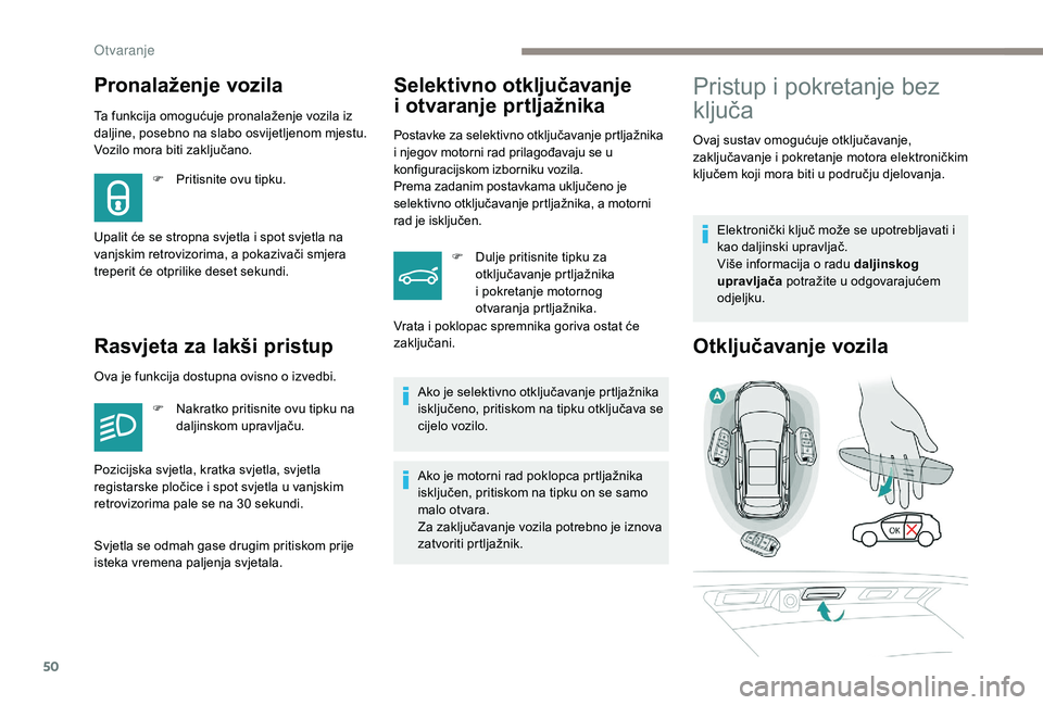 PEUGEOT 3008 2018  Upute Za Rukovanje (in Croatian) 50
Ta funkcija omogućuje pronalaženje vozila iz 
daljine, posebno na slabo osvijetljenom mjestu. 
Vozilo mora biti zaključano.
Rasvjeta za lakši pristupSelektivno otključavanje 
i
 
o
 tvaranje p
