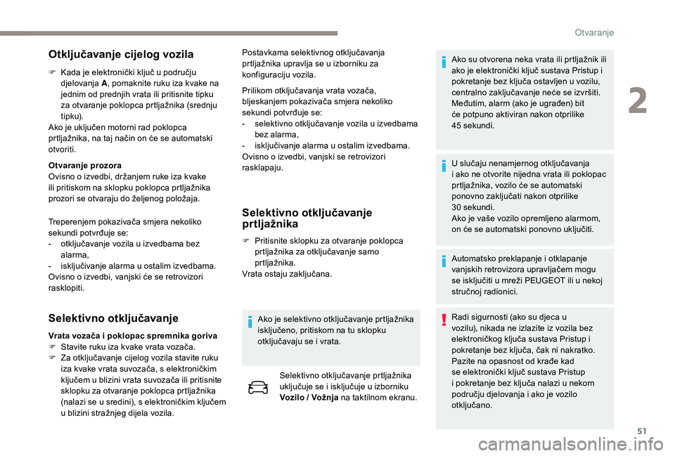 PEUGEOT 3008 2018  Upute Za Rukovanje (in Croatian) 51
Otključavanje cijelog vozila
F Kada je elektronički ključ u području djelovanja A , pomaknite ruku iza kvake na 
jednim od prednjih vrata ili pritisnite tipku 
za otvaranje poklopca prtljažnik