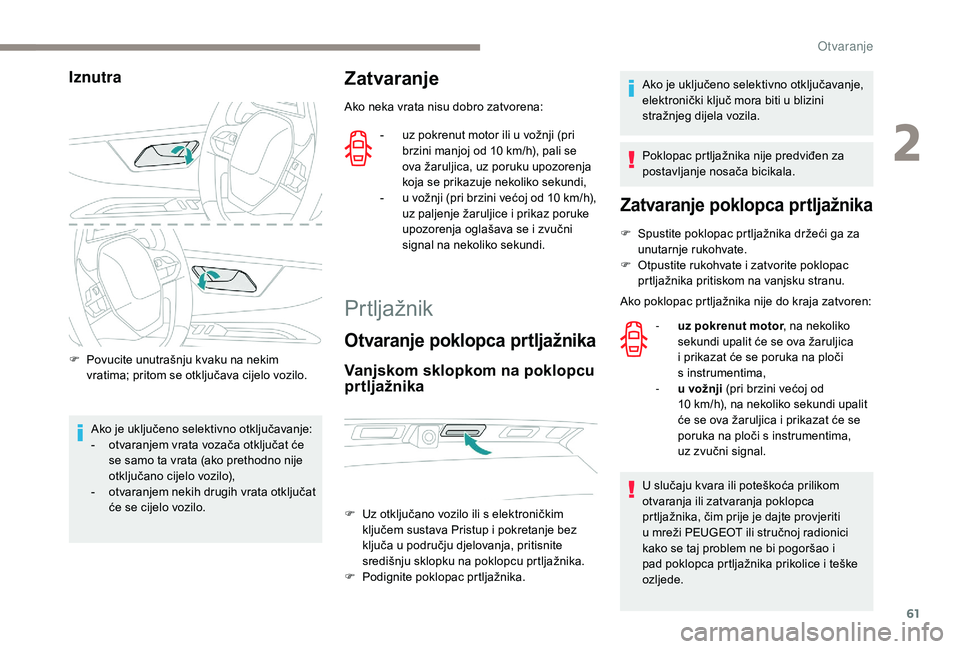 PEUGEOT 3008 2018 Upute Za Rukovanje (in Croatian) 61
Iznutra
F Povucite unutrašnju kvaku na nekim vratima; pritom se otključava cijelo vozilo.
Ako je uključeno selektivno otključavanje:
-
o
tvaranjem vrata vozača otključat će
se samo ta vr PEUGEOT 3008 2018 Upute Za Rukovanje (in Croatian) 61
Iznutra
F Povucite unutrašnju kvaku na nekim vratima; pritom se otključava cijelo vozilo.
Ako je uključeno selektivno otključavanje:
-
o
tvaranjem vrata vozača otključat će
se samo ta vr