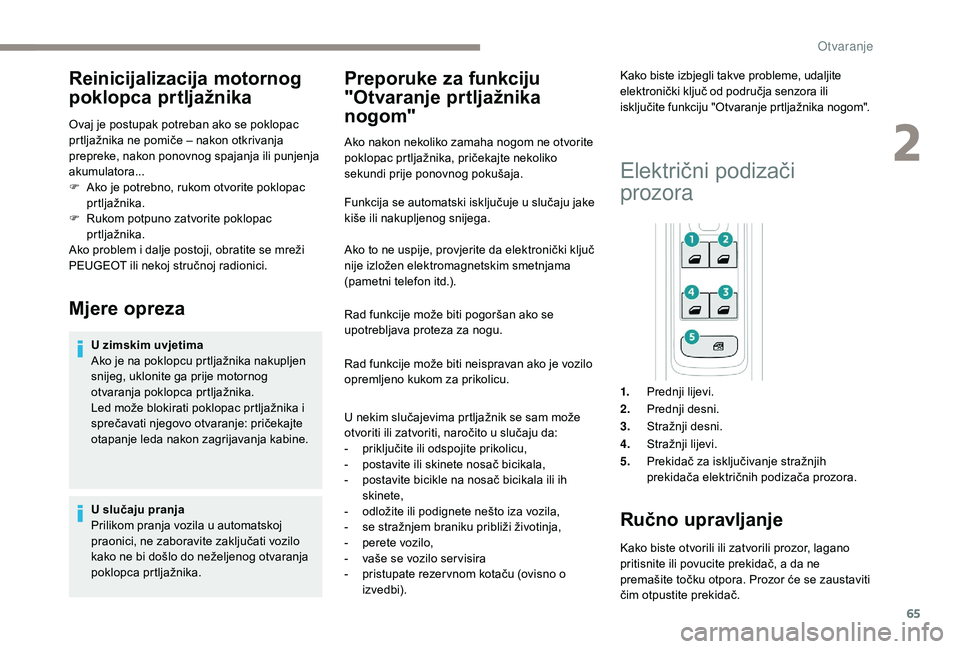 PEUGEOT 3008 2018 Upute Za Rukovanje (in Croatian) 65
Reinicijalizacija motornog
poklopca prtljažnika
Ovaj je postupak potreban ako se poklopac
prtljažnika ne pomiče – nakon otkrivanja
prepreke, nakon ponovnog spajanja ili punjenja
akumulator PEUGEOT 3008 2018 Upute Za Rukovanje (in Croatian) 65
Reinicijalizacija motornog
poklopca prtljažnika
Ovaj je postupak potreban ako se poklopac
prtljažnika ne pomiče – nakon otkrivanja
prepreke, nakon ponovnog spajanja ili punjenja
akumulator