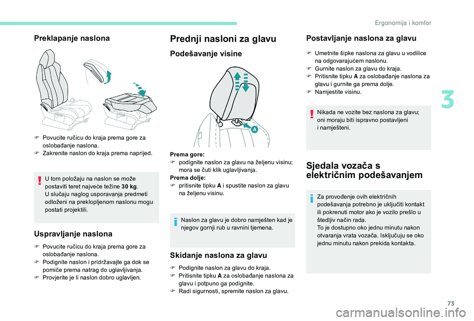 PEUGEOT 3008 2018  Upute Za Rukovanje (in Croatian) 73
Preklapanje naslona
U tom položaju na naslon se može 
postaviti teret najveće težine 30 kg.
U slučaju naglog usporavanja predmeti 
odloženi na preklopljenom naslonu mogu 
postati projektili.
