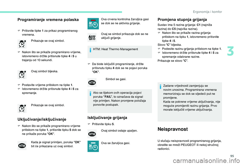 PEUGEOT 3008 2018  Upute Za Rukovanje (in Croatian) 95
Programiranje vremena polaska
F Pritisnite tipke 1 za prikaz programiranog 
vremena.
F
 
N
 akon što se prikaže programirano vrijeme, 
istovremeno držite pritisnute tipke 4 i 5 u 
trajanju od 10