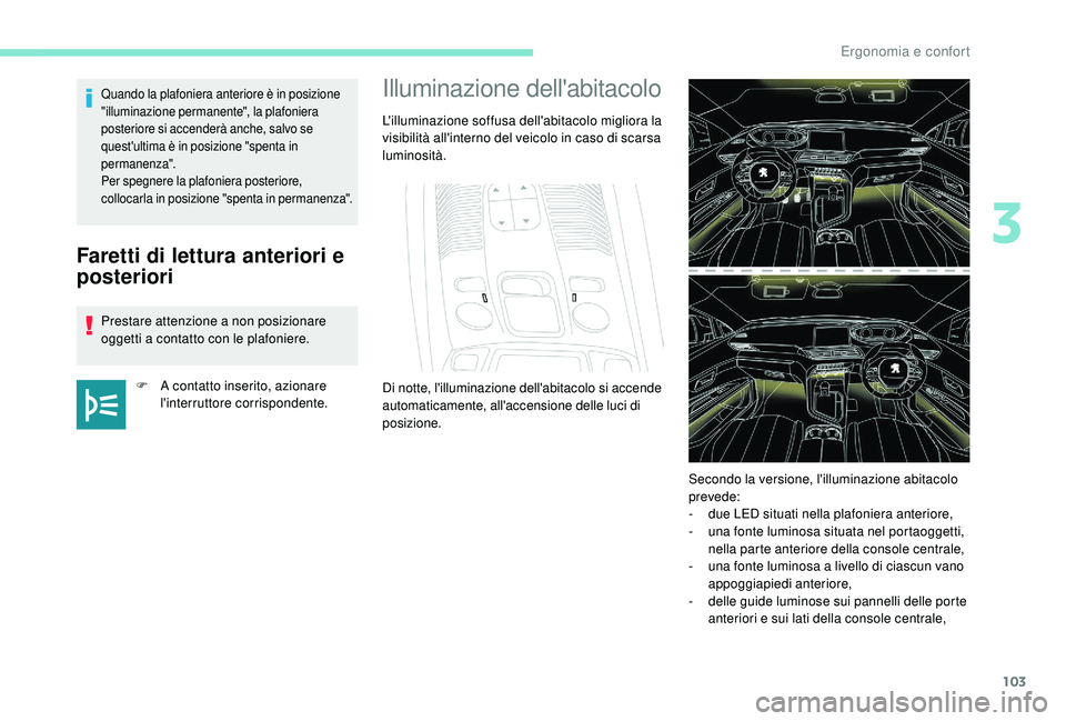 PEUGEOT 3008 2018 Manuale duso (in Italian) 103
Faretti di lettura anteriori e
posteriori
Prestare attenzione a non posizionare
oggetti a contatto con le plafoniere.F
A c
ontatto inserito, azionare
l'interruttore corrispondente.
Quand PEUGEOT 3008 2018 Manuale duso (in Italian) 103
Faretti di lettura anteriori e
posteriori
Prestare attenzione a non posizionare
oggetti a contatto con le plafoniere.F
A c
ontatto inserito, azionare
l'interruttore corrispondente.
Quand
